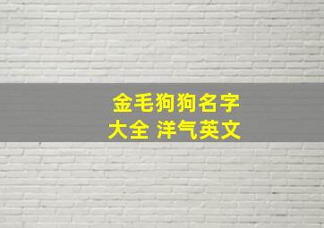 金毛狗狗名字大全 洋气英文